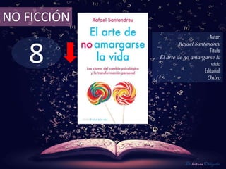 NO FICCIÓN
                                    Autor:



   8
                      Rafael Santandreu
                                    Título:
             El arte de no amargarse la
                                     vida
                                 Editorial:
                                  Oniro




                         De lectura Obligada
 
