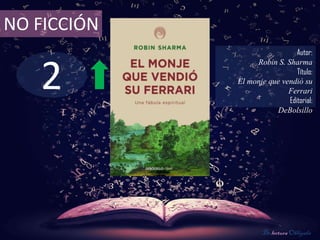 NO FICCIÓN
                               Autor:



   2
                  Robin S. Sharma
                               Título:
             El monje que vendió su
                            Ferrari
                            Editorial:
                        DeBolsillo




                     De lectura Obligada
 