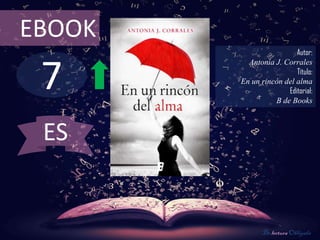 EBOOK
                         Autor:



 7
          Antonia J. Corrales
                         Título:
        En un rincón del alma
                      Editorial:
                  B de Books



 ES


               De lectura Obligada
 