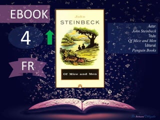 EBOOK
                     Autor:



 4
          John Steinbeck
                     Título:
        Of Mice and Men
                  Editorial:
          Penguin Books



 FR


          De lectura Obligada
 