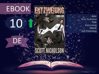 EBOOK
                    Autor:



10
        Scott Nicholson
                    Título:
            Entzweiung
                 Editorial:
        Self-Publishing



 DE


        De lectura Obligada
 
