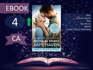 EBOOK
                            Autor:



 4
                Nicholas Sparks
                            Título:
                     Safe Haven
                         Editorial:
        Grand Central Publishing



 CA


                  De lectura Obligada
 