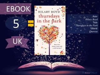 EBOOK
                          Autor:



 5
                Hilary Boyd
                          Título:
        Thursdays in the Park
                       Editorial:
                     Quercus



 UK


               De lectura Obligada
 