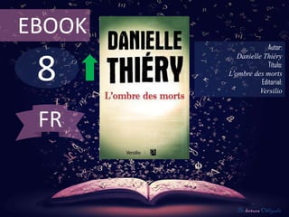 EBOOK
                       Autor:



 8
           Danielle Thiéry
                       Título:
        L'ombre des morts
                    Editorial:
                   Versilio



 FR


           De lectura Obligada
 
