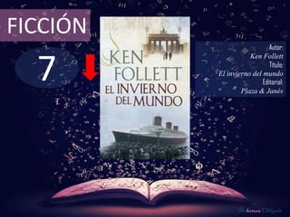 FICCIÓN
                             Autor:



  7
                     Ken Follett
                             Título:
          El invierno del mundo
                          Editorial:
                  Plaza & Janés




                 De lectura Obligada
 