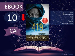 EBOOK
                   Autor:



10
         Will Ferguson
                   Título:
                    419
                Editorial:
        Viking Canada



 CA


        De lectura Obligada
 
