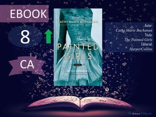 EBOOK
                          Autor:



 8
        Cathy Marie Buchanan
                          Título:
             The Painted Girls
                       Editorial:
                HarperCollins



 CA


                De lectura Obligada
 