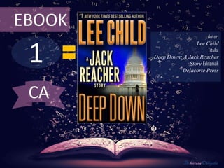 EBOOK
                               Autor:



 1
                         Lee Child
                               Título:
        Deep Down: A Jack Reacher
                      Story Editorial:
                  Delacorte Press



 CA


                     De lectura Obligada
 