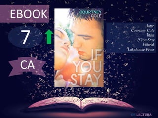 EBOOK
                    Autor:



 7
          Courtney Cole
                    Título:
             If You Stay
                 Editorial:
        Lakehouse Press



 CA


          De lectura
 