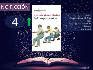 NO FICCIÓN
                                Autor:



   4
             Antonio Muñoz Molina
                                Título:
              Todo lo que era sólido
                             Editorial:
                        Seix Barral




                      De lectura
 