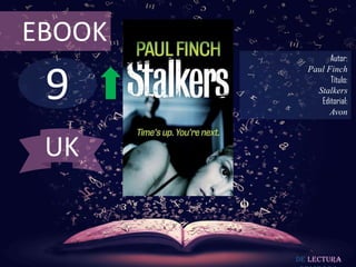 EBOOK
                Autor:



 9
          Paul Finch
                Título:
            Stalkers
             Editorial:
                Avon



 UK


        De lectura
 