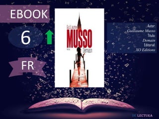 EBOOK
                    Autor:



 6
        Guillaume Musso
                    Título:
                Demain
                 Editorial:
             XO Editions



 FR


           De lectura
 
