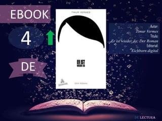 EBOOK
                                 Autor:



 4
                       Timur Vermes
                                 Título:
        Er ist wieder da: Der Roman
                              Editorial:
                     Eichborn digital



 DE


                        De lectura
 