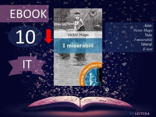 EBOOK
                 Autor:



10
         Victor Hugo
                 Título:
         I miserabili
              Editorial:
               E-text



 IT


        De lectura
 