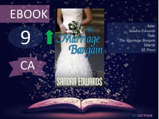 EBOOK
                         Autor:



 9
             Sandra Edwards
                         Título:
        The Marriage Bargain
                      Editorial:
                    SE Press



 CA


                De lectura
 