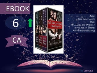 EBOOK
                              Autor:



 6
                Lisa Renee Jones
                              Título:
        Tall, Dark, and Deadly 3
              book box set Editorial:
          Julie Patra Publishing



 CA


                    De lectura
 