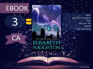 EBOOK
                       Autor:



 3
        Elisabeth Naughton
                       Título:
               Wait For Me
                    Editorial:
            Self-Publishing



 CA


             De lectura
 