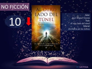 NO FICCIÓN
                                Autor:



  10
                José Miguel Gaona
                                Título:
               Al otro lado del túnel
                             Editorial:
             La Esfera de los Libros




                      De lectura
 