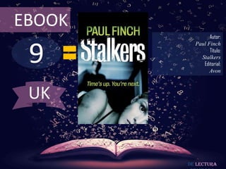 EBOOK
                Autor:



 9
          Paul Finch
                Título:
            Stalkers
             Editorial:
                Avon



 UK


        De lectura
 