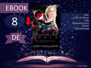 EBOOK
                     Autor:



 8
         Cathy McAllister
                     Título:
        Kidnapping Keela
                  Editorial:
          Self-Publishing



 DE


            De lectura
 