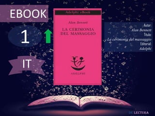 EBOOK
                               Autor:



 1
                      Alan Bennett
                               Título:
        La cerimonia del massaggio
                            Editorial:
                           Adelphi



 IT


                      De lectura
 