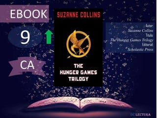 EBOOK
                             Autor:



 9
                 Suzanne Collins
                             Título:
        The Hunger Games Trilogy
                          Editorial:
                 Scholastic Press



 CA


                     De lectura
 