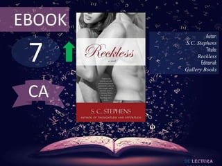 EBOOK
                  Autor:



 7
        S.C. Stephens
                  Título:
             Reckless
               Editorial:
        Gallery Books



 CA


        De lectura
 