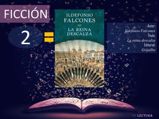 FICCIÓN
                         Autor:



  2
          Ildefonso Falcones
                         Título:
            La reina descalza
                      Editorial:
                     Grijalbo




               De lectura
 