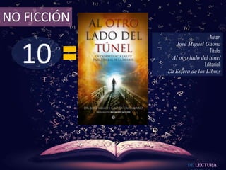 NO FICCIÓN
                                Autor:



  10
                José Miguel Gaona
                                Título:
               Al otro lado del túnel
                             Editorial:
             La Esfera de los Libros




                      De lectura
 