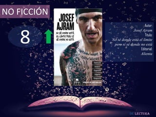 NO FICCIÓN
                                   Autor:



   8
                           Josef Ajram
                                   Título:
             No sé donde está el límite
              pero sí sé donde no está
                                Editorial:
                               Alienta




                         De lectura
 