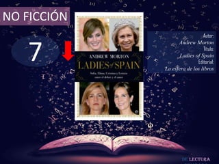 NO FICCIÓN
                               Autor:



   7
                   Andrew Morton
                               Título:
                    Ladies of Spain
                            Editorial:
             La esfera de los libros




                     De lectura
 