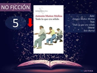 NO FICCIÓN
                                Autor:



   5
             Antonio Muñoz Molina
                                Título:
              Todo lo que era sólido
                             Editorial:
                        Seix Barral




                      De lectura
 