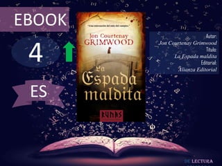 EBOOK
                            Autor:



 4
        Jon Courtenay Grimwood
                            Título:
              La Espada maldita
                         Editorial:
               Alianza Editorial



 ES


                   De lectura
 