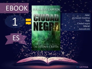 EBOOK
                     Autor:



 1
        Fernando Gamboa
                     Título:
            Ciudad negra
                  Editorial:
              Autoedición



 ES


            De lectura
 