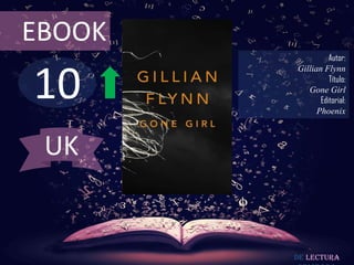 EBOOK
                  Autor:



10
        Gillian Flynn
                  Título:
           Gone Girl
               Editorial:
              Phoenix



 UK


        De lectura
 