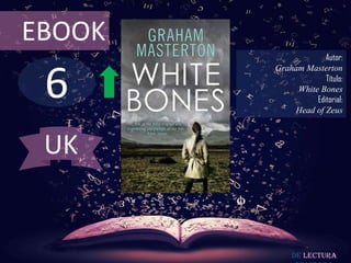 EBOOK
                     Autor:



 6
        Graham Masterton
                     Título:
             White Bones
                  Editorial:
             Head of Zeus



 UK


            De lectura
 
