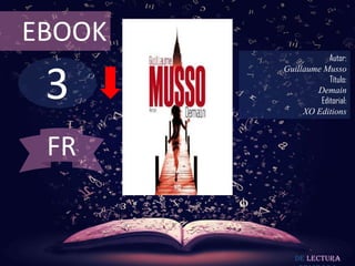 EBOOK
                    Autor:



 3
        Guillaume Musso
                    Título:
                Demain
                 Editorial:
             XO Editions



 FR


           De lectura
 