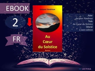 EBOOK
                        Autor:



 2
          Jacques Vandroux
                        Título:
        Au Coeur du Solstice
                     Editorial:
              L'auto-édition



 FR


               De lectura
 