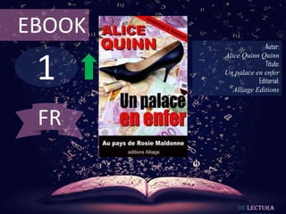 EBOOK
                       Autor:



 1
        Alice Quinn Quinn
                       Título:
        Un palace en enfer
                    Editorial:
           Alliage Editions



 FR


             De lectura
 