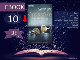 EBOOK
                                 Autor:



10
                          Sylvia Day
                                 Título:
        Crossfire. Versuchung: Band
                            1 Roman
                              Editorial:
                       Heyne Verlag


 DE


                       De lectura
 