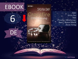 EBOOK
                           Autor:



 6
                     Sylvia Day
                           Título:
        Crossfire. Offenbarung:
         Band 2 Roman Editorial:
                   Heyne Verlag



 DE


                  De lectura
 