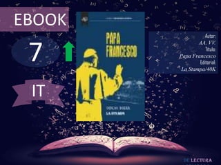 EBOOK
                   Autor:



 7
                AA. VV.
                   Título:
        Papa Francesco
                Editorial:
         La Stampa/40K



 IT


          De lectura
 