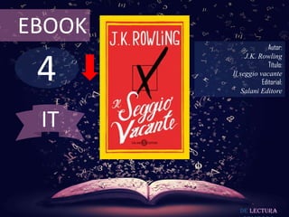 EBOOK
                      Autor:



 4
             J.K. Rowling
                      Título:
        Il seggio vacante
                   Editorial:
            Salani Editore



 IT


           De lectura
 