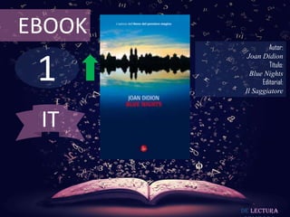 EBOOK
                  Autor:



 1
          Joan Didion
                  Título:
           Blue Nights
               Editorial:
         Il Saggiatore



 IT


        De lectura
 