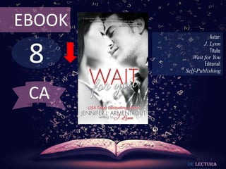 EBOOK
                   Autor:



 8
                J. Lynn
                   Título:
           Wait for You
                Editorial:
        Self-Publishing



 CA


         De lectura
 