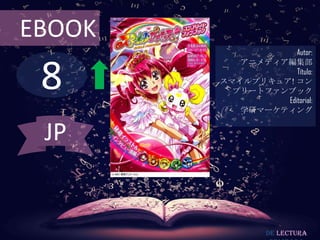EBOOK
                    Autor:



 8
           アニメディア編集部
                    Título:
        スマイルプリキュア! コン
          プリートファンブック
                 Editorial:
           学研マーケティング


 JP


                 De lectura
 