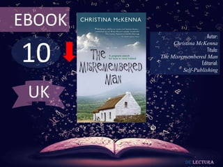 EBOOK
                            Autor:



10
             Christina McKenna
                            Título:
        The Misremembered Man
                         Editorial:
                 Self-Publishing



 UK


                   De lectura
 