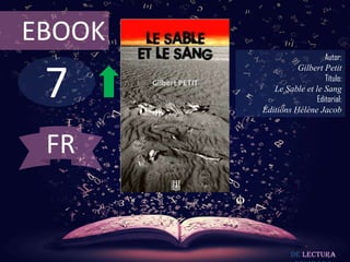 EBOOK
                           Autor:



 7
                  Gilbert Petit
                           Título:
           Le Sable et le Sang
                        Editorial:
        Éditions Hélène Jacob



 FR


                 De lectura
 