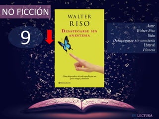9
NO FICCIÓN
Autor:
Walter Riso
Título:
Desapegarse sin anestesia
Editorial:
Planeta
De lectura
 