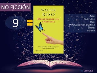 9
NO FICCIÓN
Autor:
Walter Riso
Título:
Desapegarse sin anestesia
Editorial:
Planeta
De lectura
 